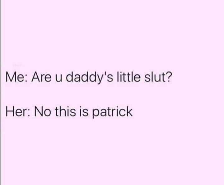 A plain light pink background displays two lines of black text. The first line reads 'Me: Are u daddy's little slut?' and…