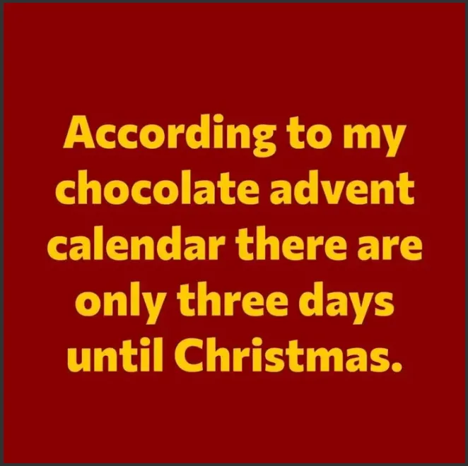 A solid red background features bold yellow text stating, 'According to my chocolate advent calendar there are only three…