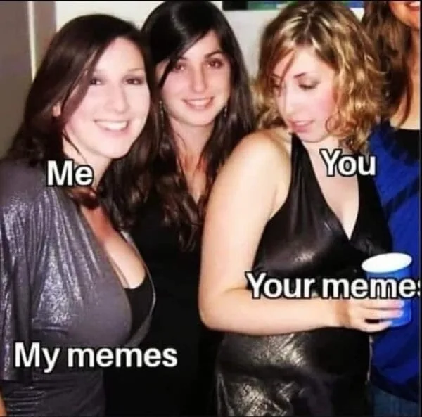 Three women at a party, one smiling at the camera labeled 'Me' and 'My memes', another looking down labeled 'You' and 'Your…