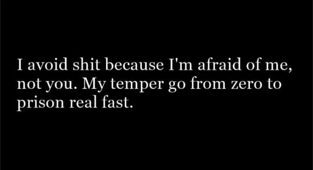 A black background with white serif text that reads: 'I avoid shit because I'm afraid of me, not you. My temper go from zero…