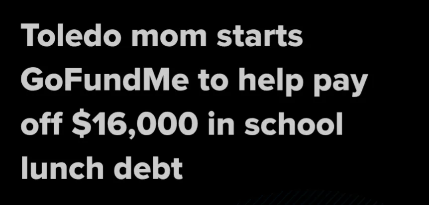 A black background with white text that reads 'Toledo mom starts GoFundMe to help pay off $16,000 in school lunch debt'. The…