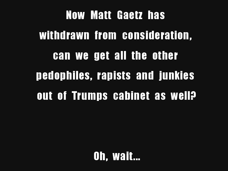A black background with white text that reads: 'Now Matt Gaetz has withdrawn from consideration, can we get all the other…