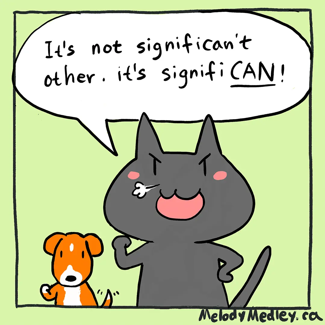 A cartoon gray cat with a smug expression and a speech bubble that reads 'It's not significan't other. it's signifiCAN!'…