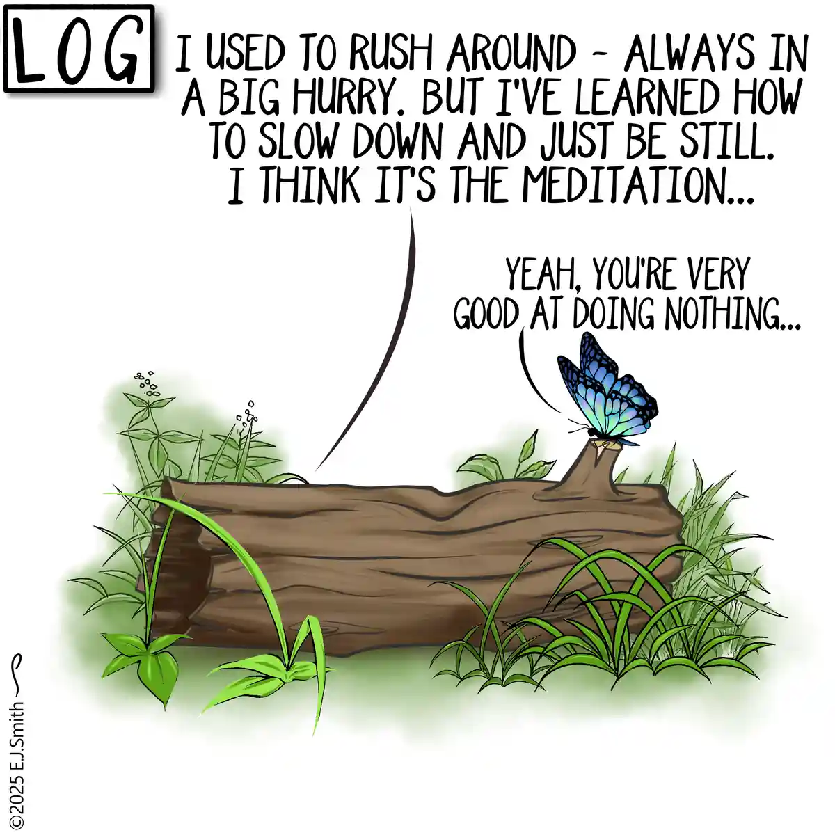 A cartoon log with a butterfly perched on it, surrounded by grass. The log says it used to rush around but now meditates by…