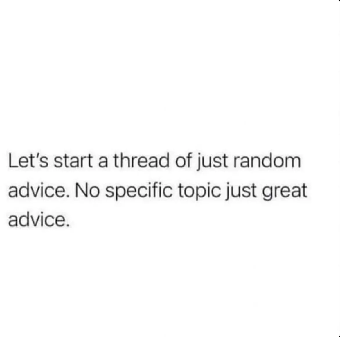 A plain white background with centered black text that reads 'Let's start a thread of just random advice. No specific topic…