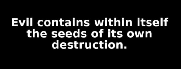 A black background with white text that reads 'Evil contains within itself the seeds of its own destruction.' The text is…