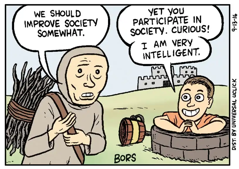 A cartoon depicts a medieval-looking person with a broom bundle saying 'WE SHOULD IMPROVE SOCIETY SOMWHAT.' while a smiling…
