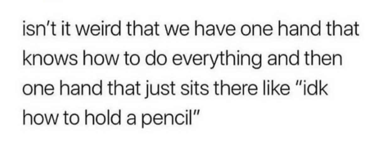 The image is a plain white background with black text that reads: 'isn't it weird that we have one hand that knows how to do…