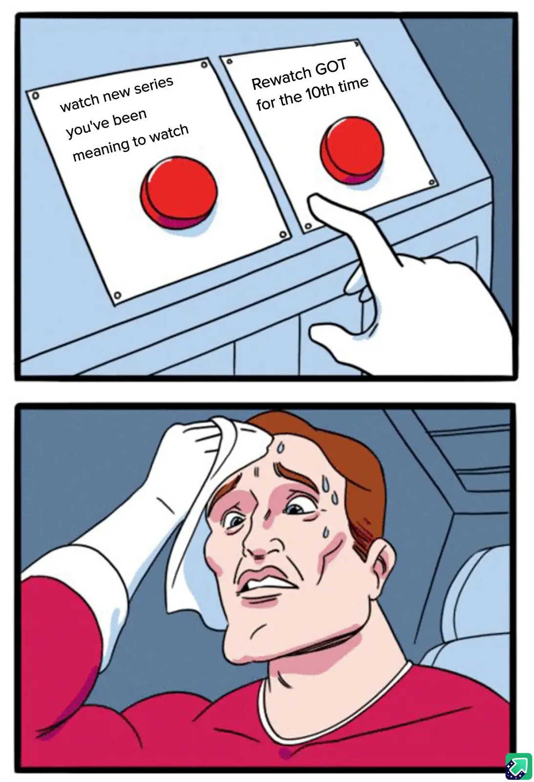 The top panel shows a hand hovering over a red button labeled 'Rewatch GOT for the 10th time', while another button labeled…