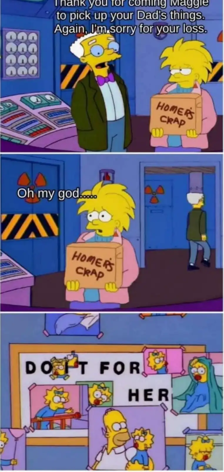 The meme uses three panels from The Simpsons. In the first, a man tells Maggie to pick up her dad's things, apologizing for…