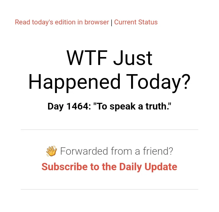 A screenshot of a 'WTF Just Happened Today?' newsletter interface, showing 'Day 1464: "To speak a truth."' with a 'Subscribe…