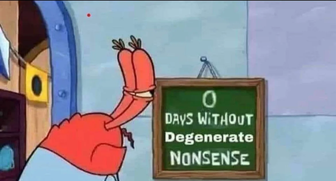 A cartoon crab with a long, thin arm is pointing at a green chalkboard that reads '0 DAYS WITHOUT Degenerate NONSENSE'. The…