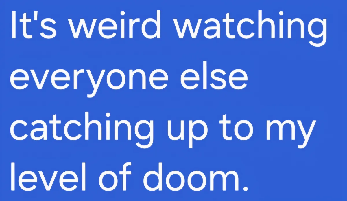 A solid blue background with large, white, sans-serif text that reads 'It's weird watching everyone else catching up to my…