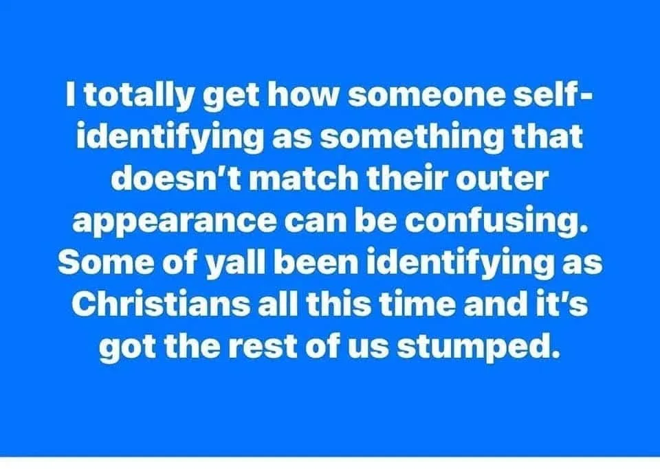 A solid blue background with white text that reads: 'I totally get how someone self-identifying as something that doesn't…