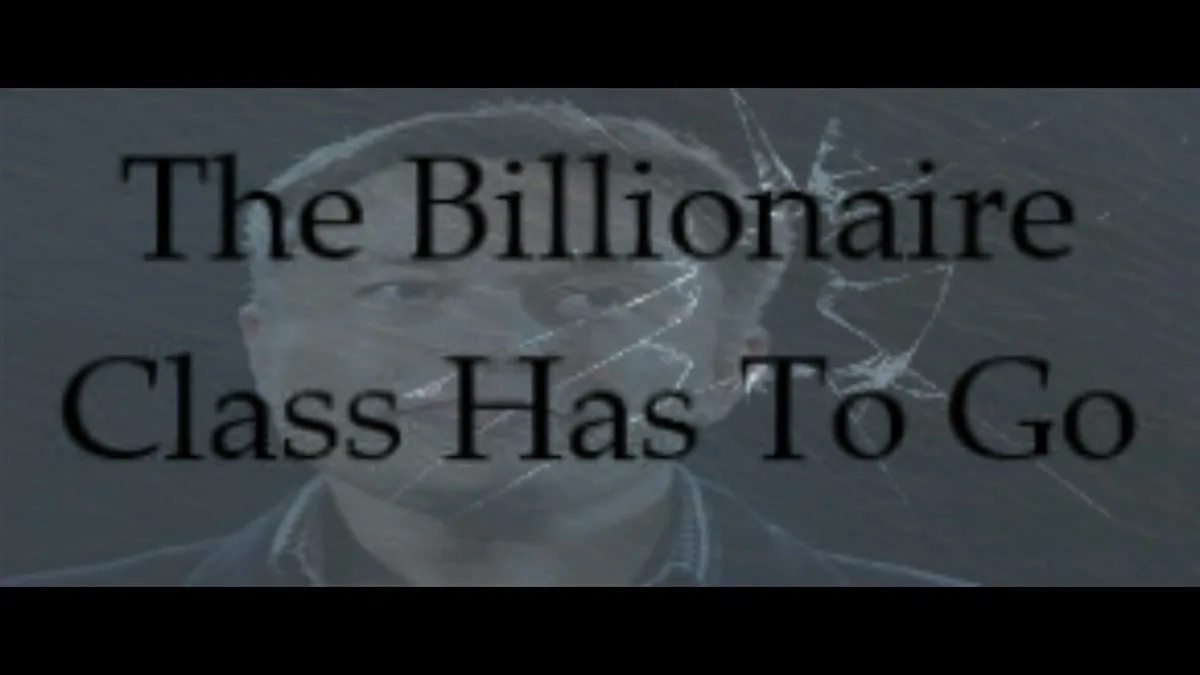 A blurry, desaturated image of a man's face, overlaid with the text 'The Billionaire Class Has To Go'. The image has a…