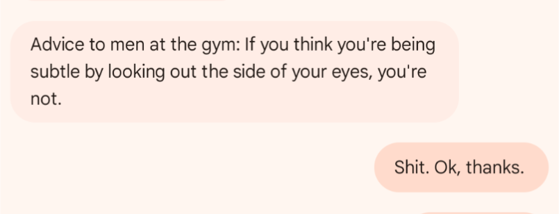 A screenshot of a text message conversation showing a message advising men at the gym that looking out the side of their…