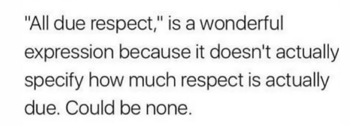 The image displays black text on a plain white background. The text reads: "'All due respect,' is a wonderful expression…