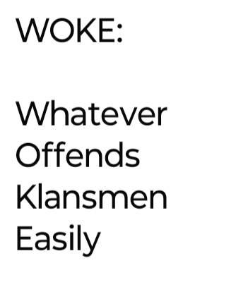 A plain white background with bold black text that reads 'WOKE:' followed by 'Whatever Offends Klansmen Easily' in a simple…
