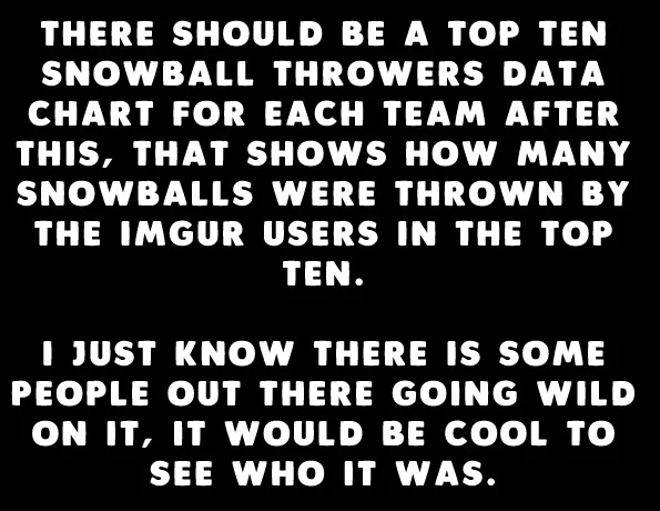 A black background with white, bold, all-caps text in two paragraphs. The top paragraph demands a 'top ten snowball throwers…