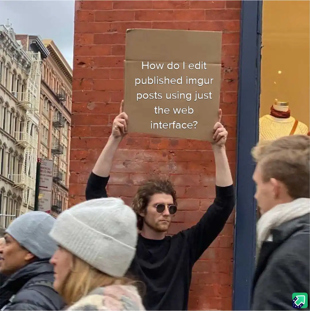 A man with curly hair and sunglasses holds up a cardboard sign asking 'How do I edit published imgur posts using just the…