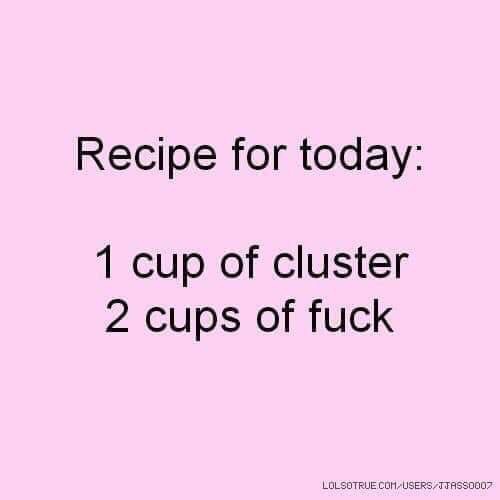 A plain pink background displays black text that reads 'Recipe for today: 1 cup of cluster 2 cups of fuck'. The text is…