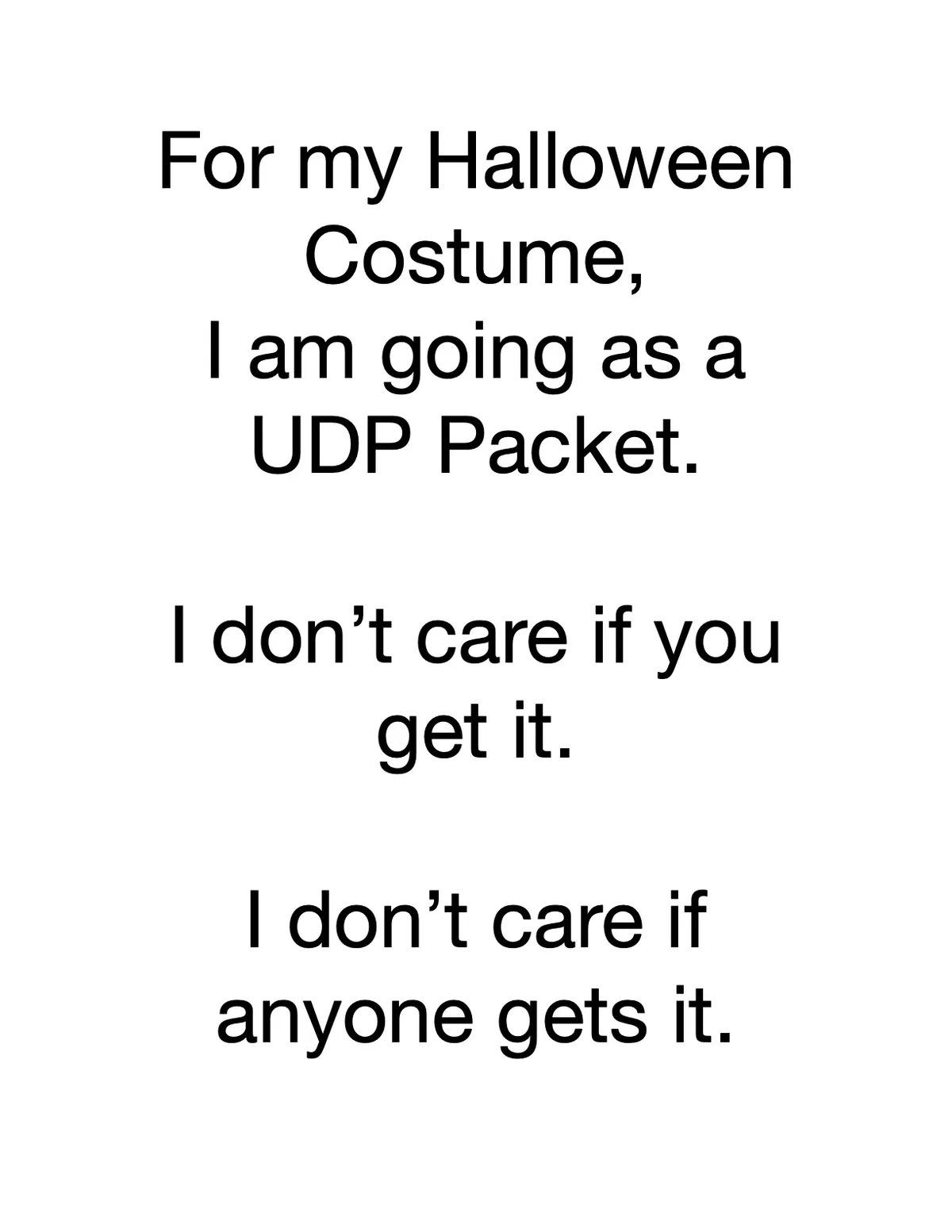 A plain white background with black text that reads: 'For my Halloween Costume, I am going as a UDP Packet. I don't care if…