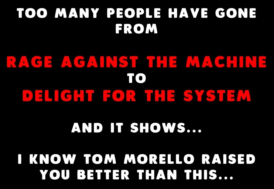 A black background with white and red text that reads: 'TOO MANY PEOPLE HAVE GONE FROM RAGE AGAINST THE MACHINE TO DELIGHT…