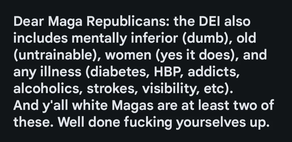 A black background with white text that reads a sarcastic message addressed to 'Maga Republicans,' listing categories like…